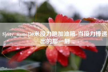 宁津50米接力跑加油稿-当接力棒递出的那一刻