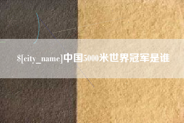 宁津中国5000米世界冠军是谁