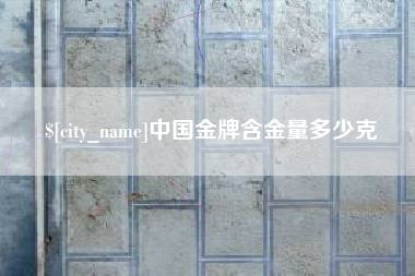 宁津中国金牌含金量多少克