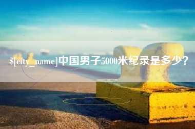 宁津中国男子5000米纪录是多少？
