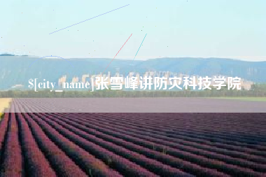 宁津张雪峰讲防灾科技学院