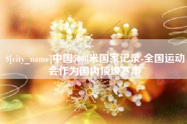 宁津中国5000米国家记录-全国运动会作为国内顶级赛事