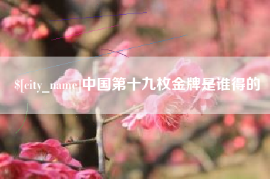 宁津中国第十九枚金牌是谁得的