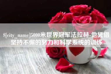 宁津5000米世界冠军法拉赫-他凭借坚持不懈的努力和科学系统的训练