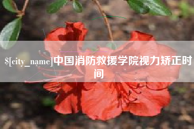 宁津中国消防救援学院视力矫正时间